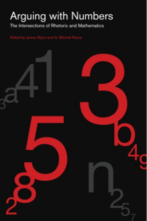 Arguing with Numbers ... The Intersections of Rhetoric and Mathematics